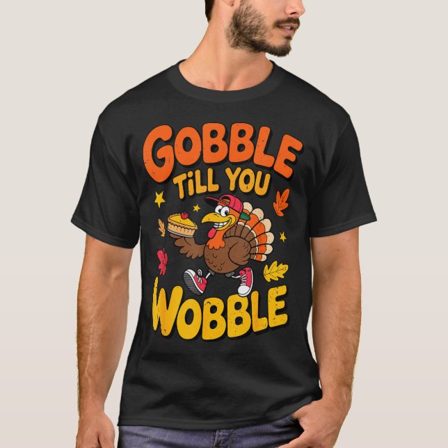 Funny Thanksgiving Turkey Gobble Till You Wobble T T-Shirt (Front)