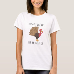 Funny Thanksgiving - You Only Like Me for My Breas T-Shirt
