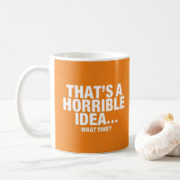 FUNNY That’s A Horrible Idea… What Time?