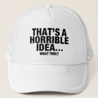 Funny That’s A Horrible Idea… What Time?