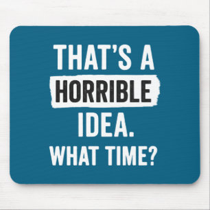 Funny That's A Horrible Idea What Time_ Sarcastic  Mouse Pad
