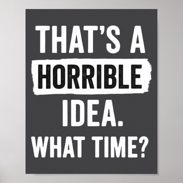 Funny That's A Horrible Idea What Time_ Sarcastic  Poster (Front)