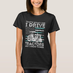 Funny That's What I Do I Drive Tractor And I Know  T-Shirt