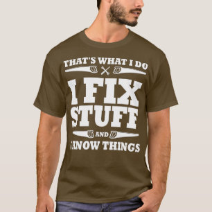 Funny Thats What I Do I Fix Stuff And I Know Thing T-Shirt