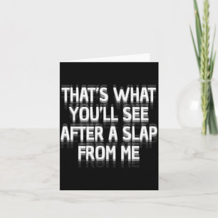 Funny That's What You'll See After A Slap From Me Card