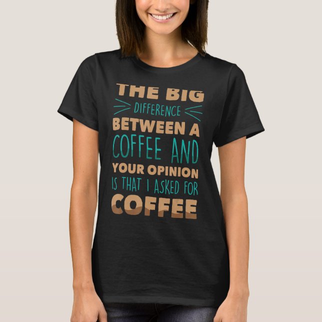 Funny   The Big Difference Between A Coffee And Yo T-Shirt (Front)