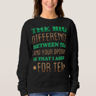 Funny The Big Difference Between Tea And Your Op Sweatshirt