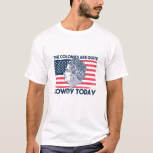 Funny the colonies are quite rowdy today usa flag T-Shirt