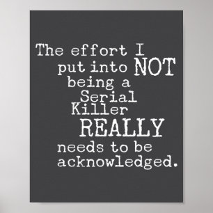 Funny The Effort I Put Into Not Being A Serial Kil Poster