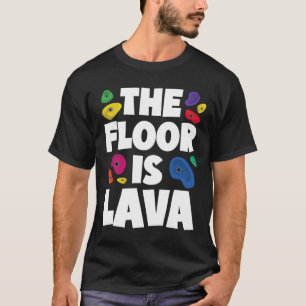 Funny The Floor Is Lava Rock Climbing Holds Boulde T-Shirt