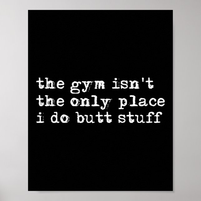Funny The Gym Isn't The Only Place I Do Butt Stuff Poster (Front)