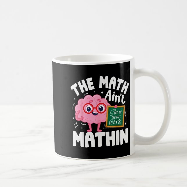 Funny The Math Aint Mathin Cute Show Work Math Coffee Mug (Right)