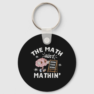 Funny The Math Ain't Mathin Cute Show Your Work Ma Key Ring