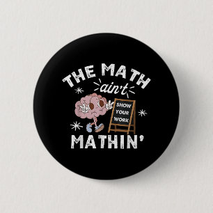 Funny The Math Aint Mathin Cute Show Your Work Mat 6 Cm Round Badge