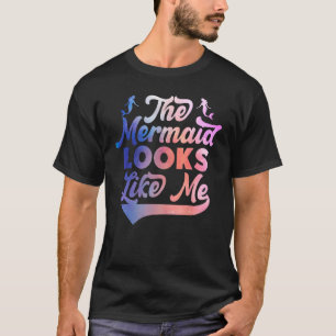 Funny The Mermaid Looks Like Me Quote_2 T-Shirt