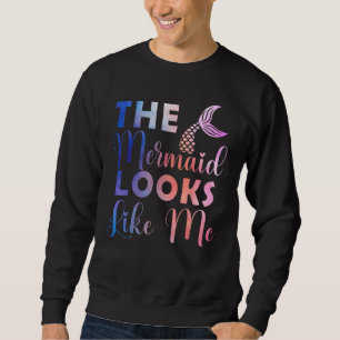 Funny The Mermaid Looks Like Me Quote_4 Sweatshirt