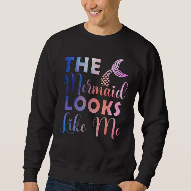 Funny The Mermaid Looks Like Me Quote_4 Sweatshirt (Front)
