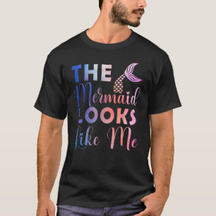 Funny The Mermaid Looks Like Me Quote_4 T-Shirt