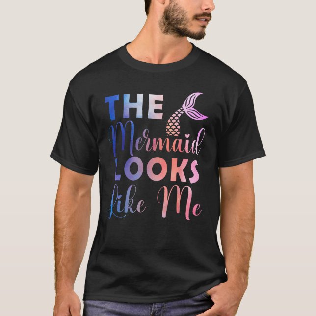 Funny The Mermaid Looks Like Me Quote_4 T-Shirt (Front)