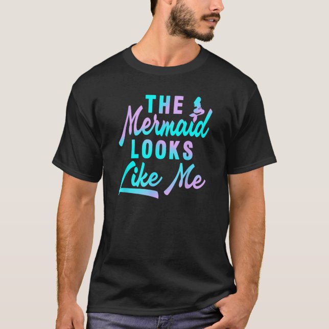 Funny The Mermaid Looks Like Me Quote_5 T-Shirt (Front)