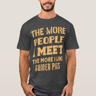 Funny The More I Like Guinea pigs  T-Shirt