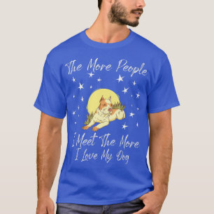 Funny The More People I Meet The More I Love My Do T-Shirt