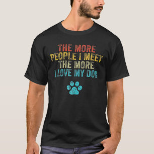 Funny The More People I Meet The More I Love My Do T-Shirt