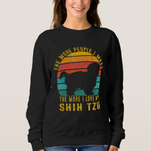 Funny The More People I Meet The More I Love My Sh Sweatshirt