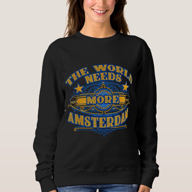 Funny The World Needs More Amsterdam Saying Sweatshirt (Front)