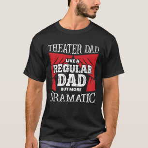 Funny Theatre Dad Actor Father Gift T-Shirt