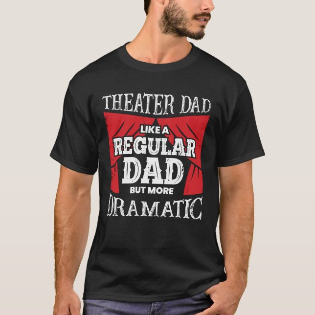 Funny Theatre Dad Actor Father Gift T-Shirt (Front)