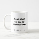 Funny Theatre Director Humour Quote Personalised Coffee Mug<br><div class="desc">A funny personalised mug for theatre directors that says Don't Make Me Use My Director's Voice.</div>