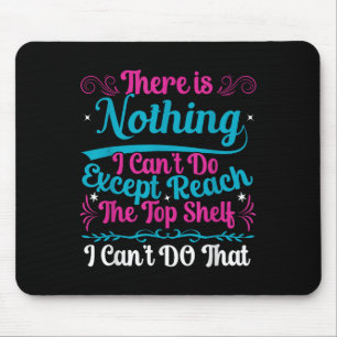 Funny There Is Nothing I Can't Do Except Reach The Mouse Pad