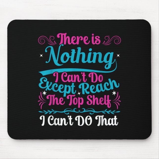 Funny There Is Nothing I Can't Do Except Reach The Mouse Pad (Front)