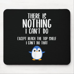 Funny There Is Nothing I Can't Do Except Reach The Mouse Pad
