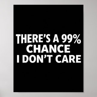 Funny Theres A 99 Chance Dont Care Hilarious Poster