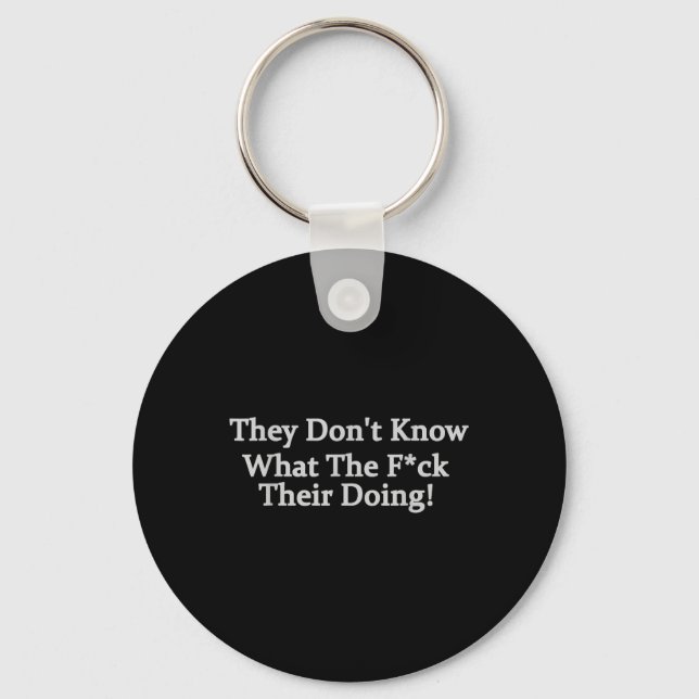 Funny They Dont Know What The .. Theyre Doing  Key Ring (Front)