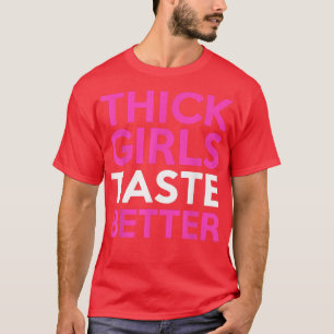 Funny Thick Girls Taste BetterFor Men And Women235 T-Shirt