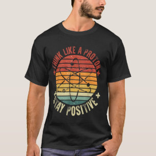 Funny Think Like A Proton Stay Positive Retro Chem T-Shirt