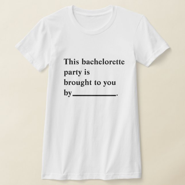 Funny This Bachelorette Party Was Brought You By  T-Shirt (Laydown)