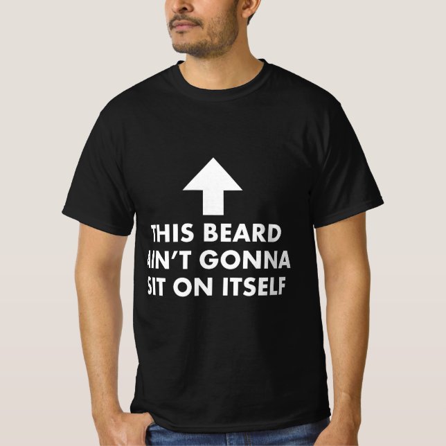 Funny This Beard Ain't Gonna Sit on Itself Gift  T-Shirt (Front)