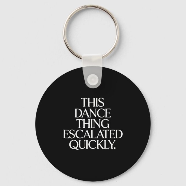 Funny this dance thing escalated quickly sarcastic key ring (Front)