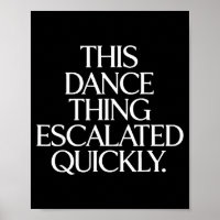 Funny this dance thing escalated quickly sarcastic