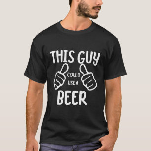 Funny This Guy Could Use A Beer Drinking Beer T-Shirt