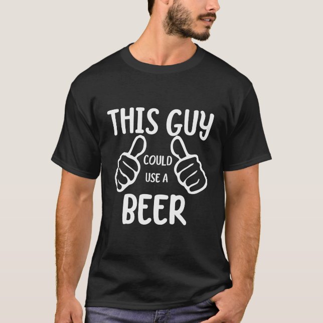 Funny This Guy Could Use A Beer Drinking Beer T-Shirt (Front)