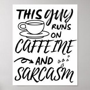 Funny This Guy Runs On Caffeine And Sarcasm Poster