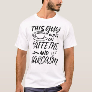 Funny This Guy Runs On Caffeine And Sarcasm T-Shirt