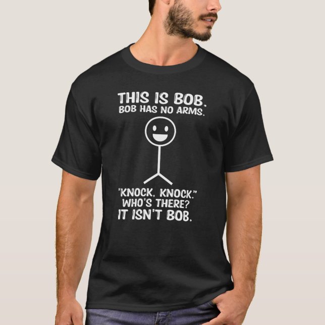 Funny This Is Bob, Bob Has No Arms Knock Knock T-Shirt (Front)