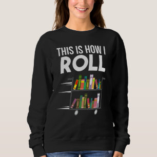 Funny This Is How I Roll Librarian Gift Cool Book  Sweatshirt