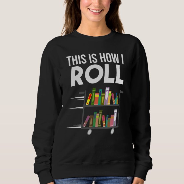 Funny This Is How I Roll Librarian Gift Cool Book  Sweatshirt (Front)